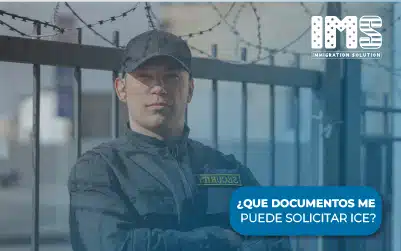 ¿Qué documentos me puede solicitar la ICE?